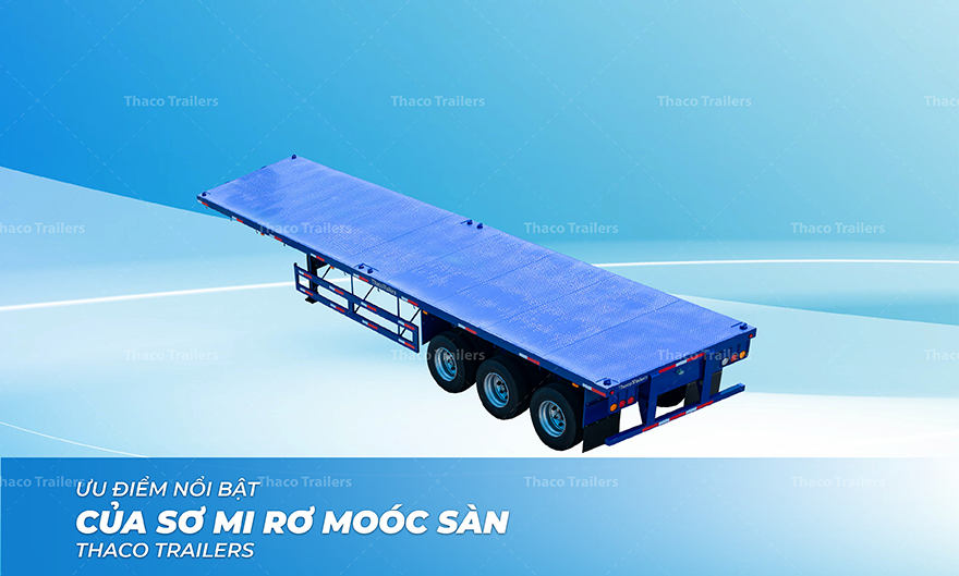 Ưu điểm vượt trội của sơ mi rơ mooc sàn trong vận tải hàng hóa Mooc sàn Thaco Trailers có nhiều ưu điểm nổi bật trong vận tải hàng hóa.